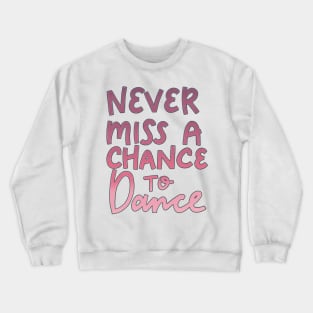 Never Miss a Chance to Dance Crewneck Sweatshirt